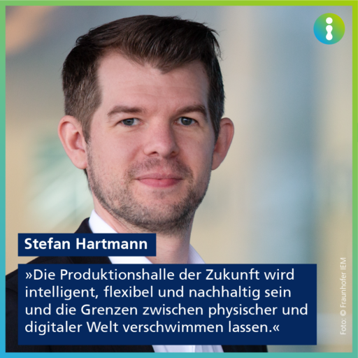 Stefan Hartmann über seine Vision der Produktionshalle der Zukunft: 